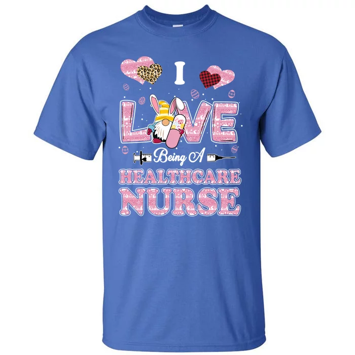 I Love Being Healthcare Worker Gnome Easter Nurse Cute Gift Tall T-Shirt