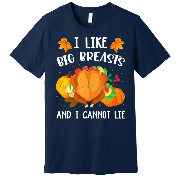 I Like Big Breasts And I Cannot Lie Thanksgiving Turkey Premium T-Shirt