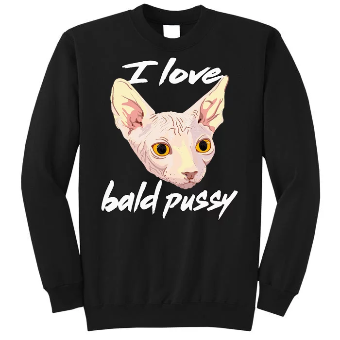 I Love Bald Pussy Adult Humor Dirty Pun Joke Tall Sweatshirt