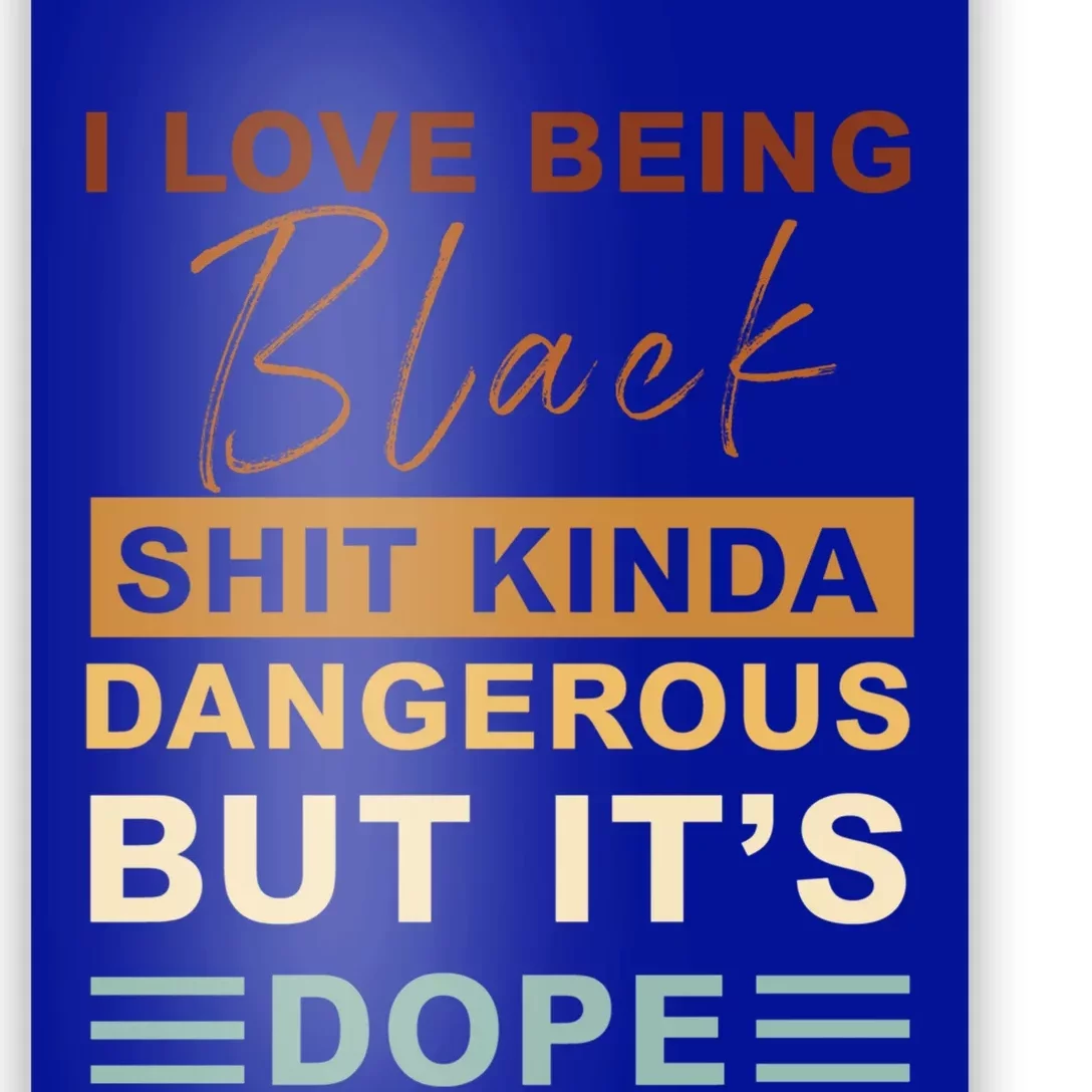 I Love Being Black Shit Kinda Dangerous But It’s Dope Funny Gift Poster