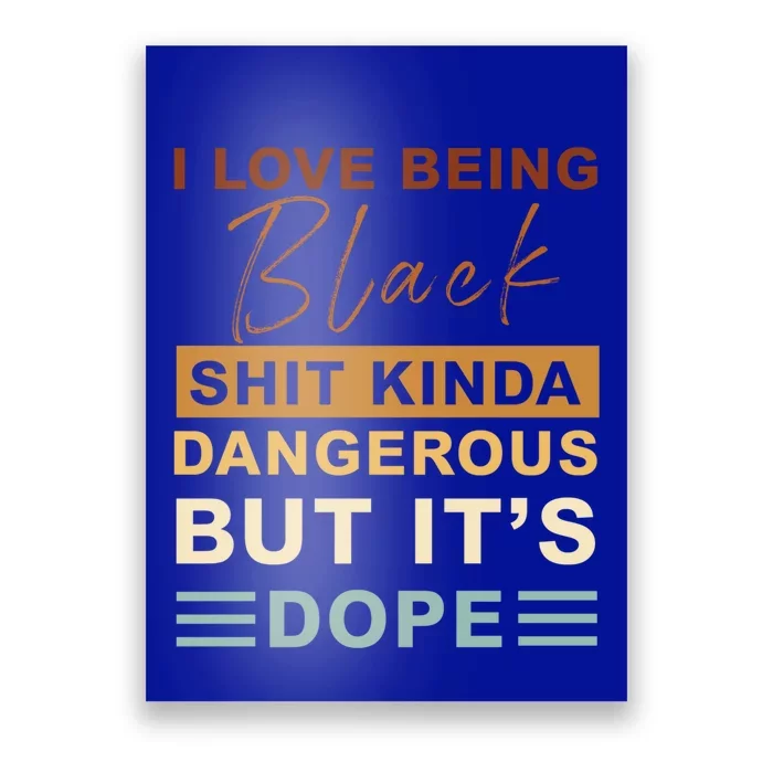 I Love Being Black Shit Kinda Dangerous But It’s Dope Funny Gift Poster