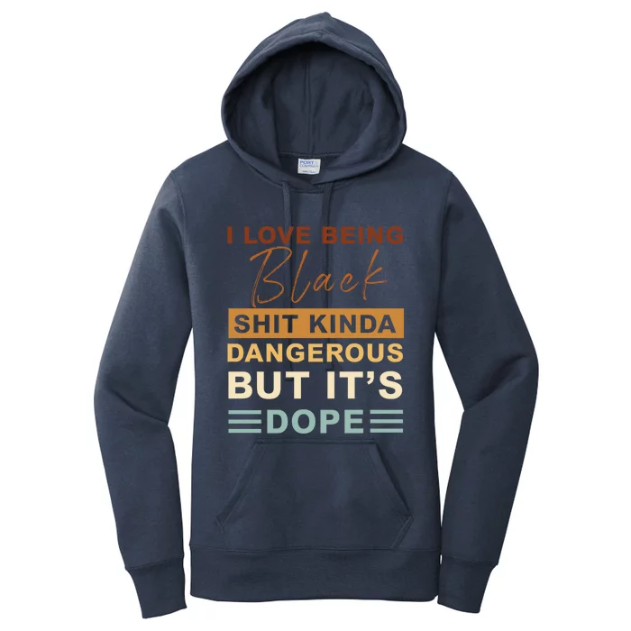 I Love Being Black Shit Kinda Dangerous But It’s Dope Funny Gift Women's Pullover Hoodie