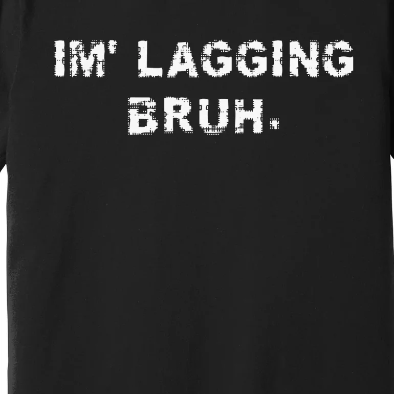 I'm Lagging Bruh Teens Gamer Brother Funny Bruh Meme Premium T-Shirt