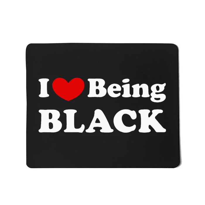 I Love Being Black I Like To Be Black Mousepad