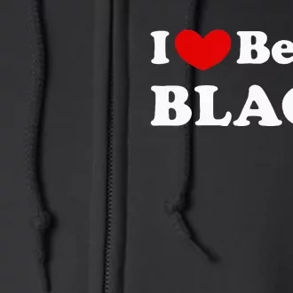 I Love Being Black I Like To Be Black Full Zip Hoodie