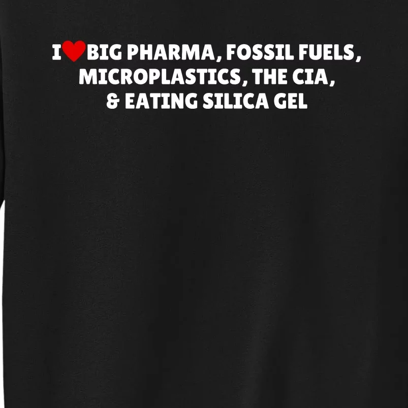 I Love Big Pharma Fossil Fuels Microplastics The Cia & Eating Silica Gel Tall Sweatshirt