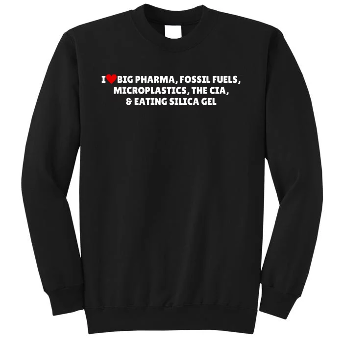 I Love Big Pharma Fossil Fuels Microplastics The Cia & Eating Silica Gel Tall Sweatshirt