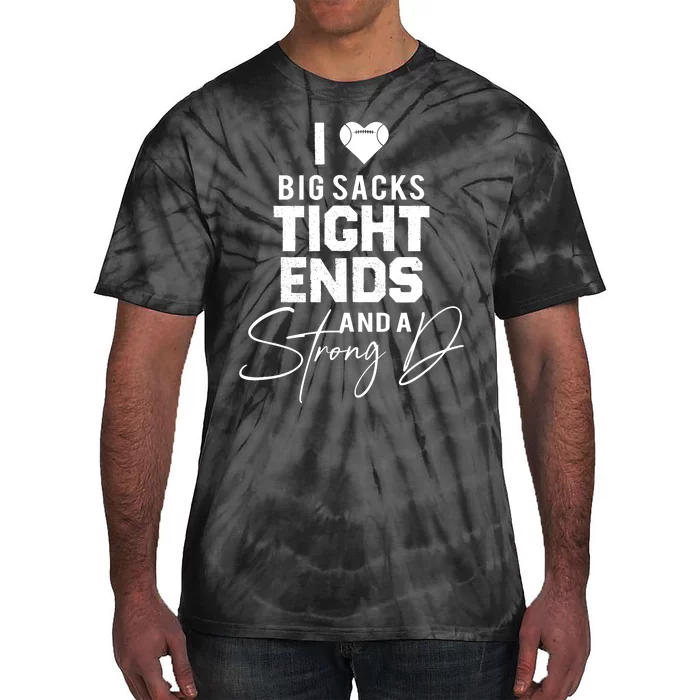 I Love Big Sacks Tight Ends And A Strong D Funny Football Tie-Dye T-Shirt