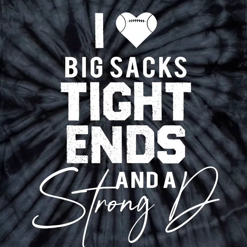 I Love Big Sacks Tight Ends And A Strong D Funny Football Tie-Dye T-Shirt