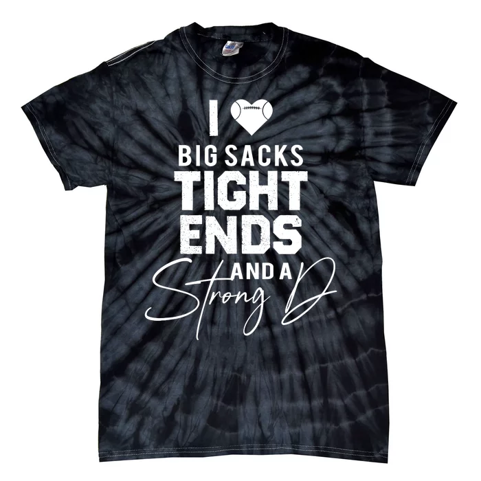 I Love Big Sacks Tight Ends And A Strong D Funny Football Tie-Dye T-Shirt