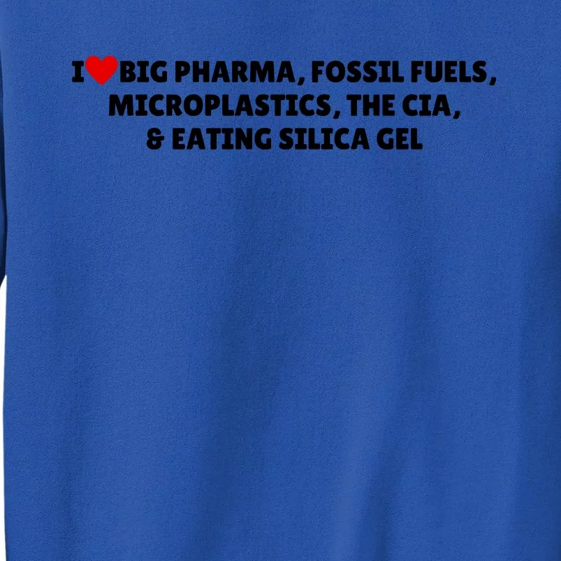 I Love Big Pharma Fossil Fuels Microplastics The Cia & Eating Silica Gel Tall Sweatshirt