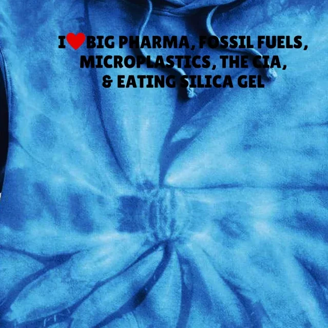 I Love Big Pharma Fossil Fuels Microplastics The Cia & Eating Silica Gel Tie Dye Hoodie