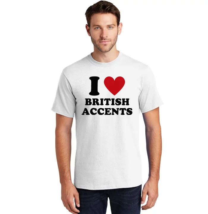 I Love British Accents I Heart British Accents Tall T-Shirt