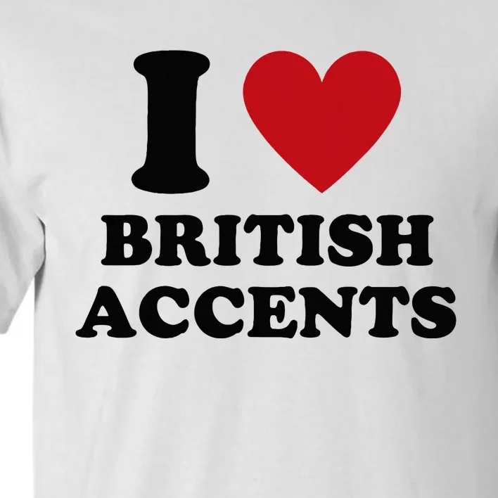 I Love British Accents I Heart British Accents Tall T-Shirt