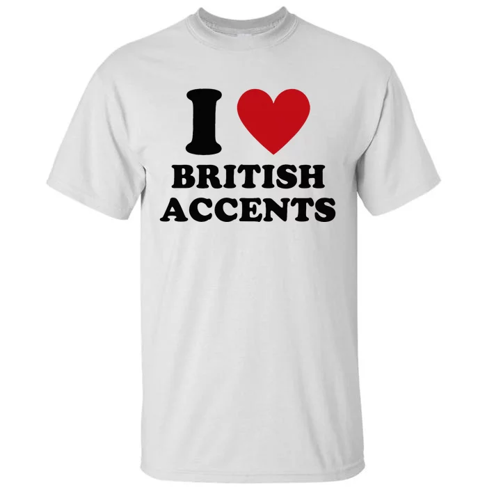 I Love British Accents I Heart British Accents Tall T-Shirt