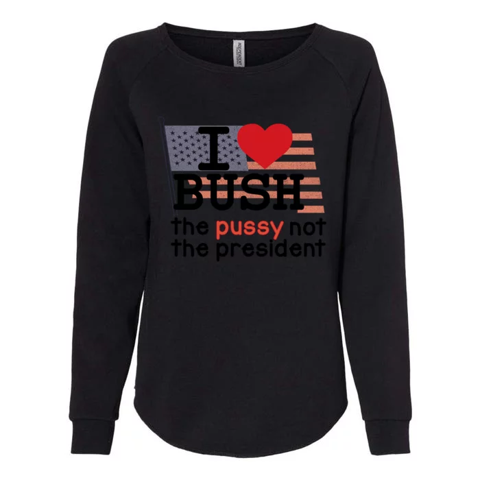 I Love Bush The Pussy Not The President Womens California Wash Sweatshirt