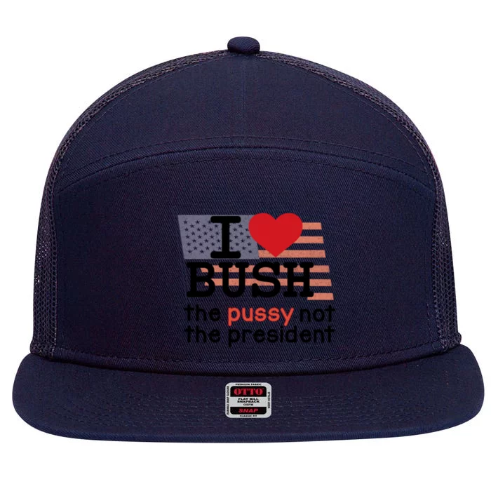 I Love Bush The Pussy Not The President 7 Panel Mesh Trucker Snapback Hat