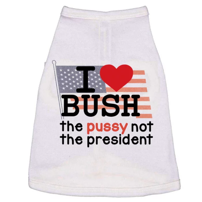 I Love Bush The Pussy Not The President Doggie Tank