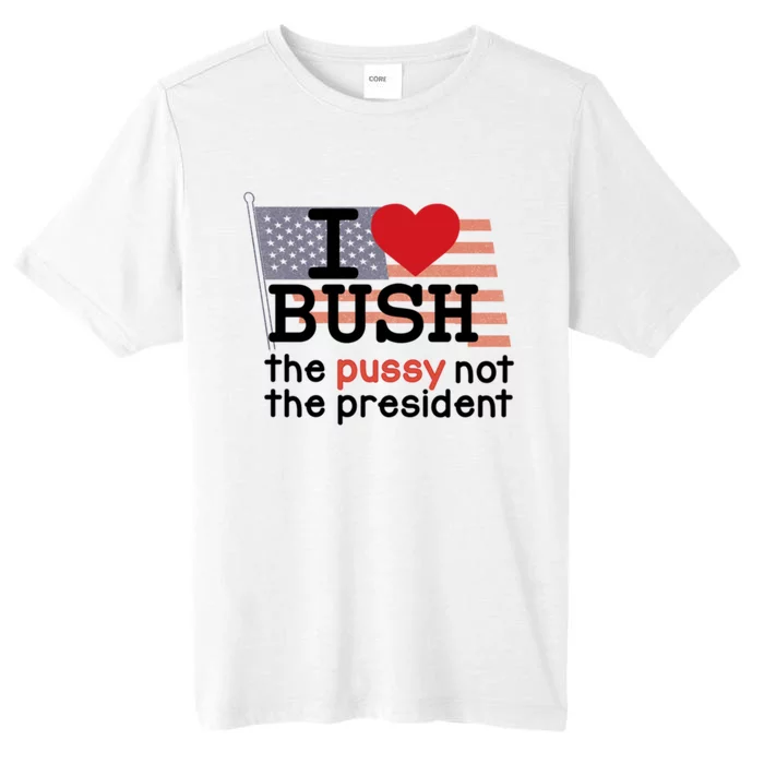 I Love Bush The Pussy Not The President ChromaSoft Performance T-Shirt