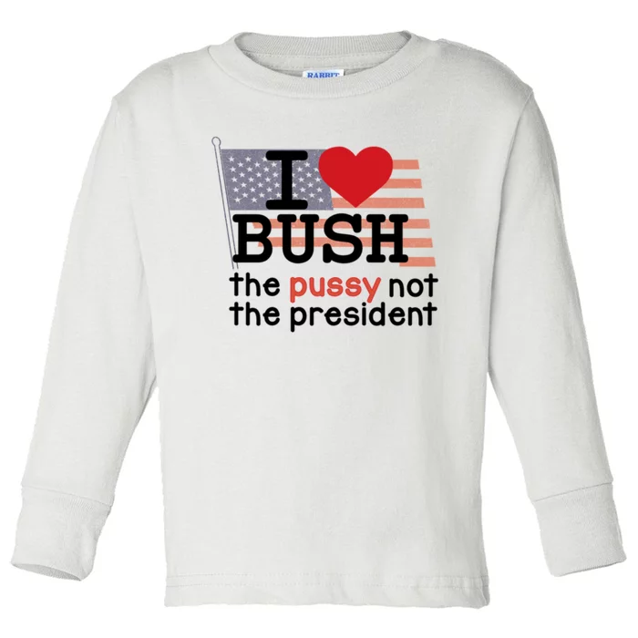 I Love Bush The Pussy Not The President Toddler Long Sleeve Shirt