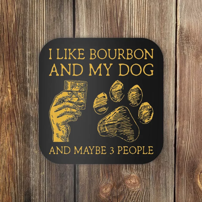 I Like Bourbon And My Dog And Maybe 3 People Coaster