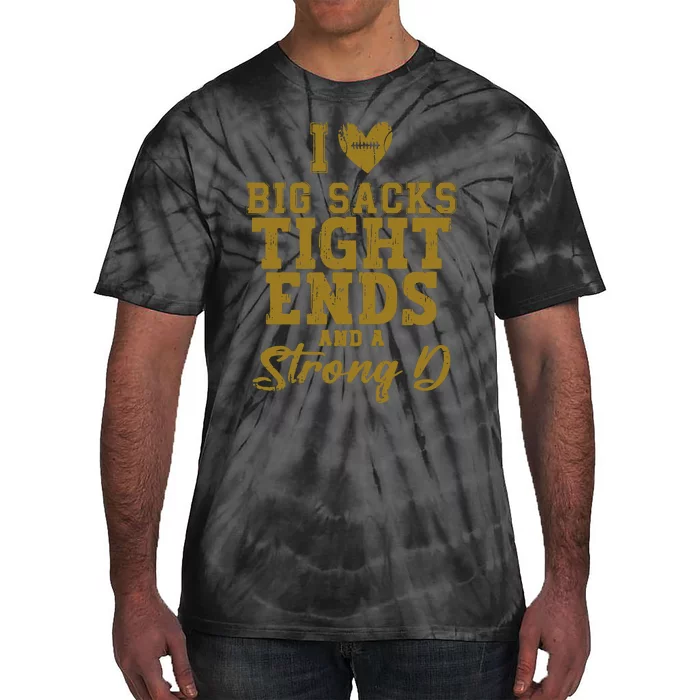 I Love Big Sacks Tight Ends And A Strong D Funny Football Tie-Dye T-Shirt