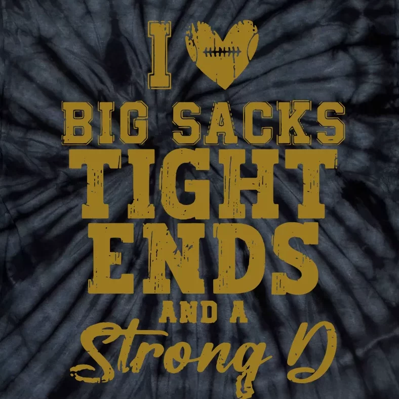 I Love Big Sacks Tight Ends And A Strong D Funny Football Tie-Dye T-Shirt