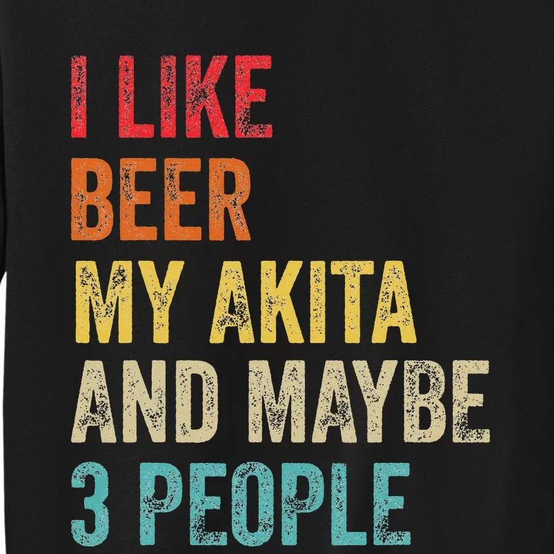 I Like Beer My Akita & Maybe 3 People Dog Owner Tall Sweatshirt