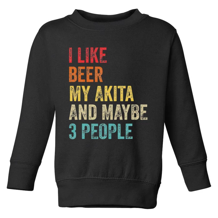 I Like Beer My Akita & Maybe 3 People Dog Owner Toddler Sweatshirt