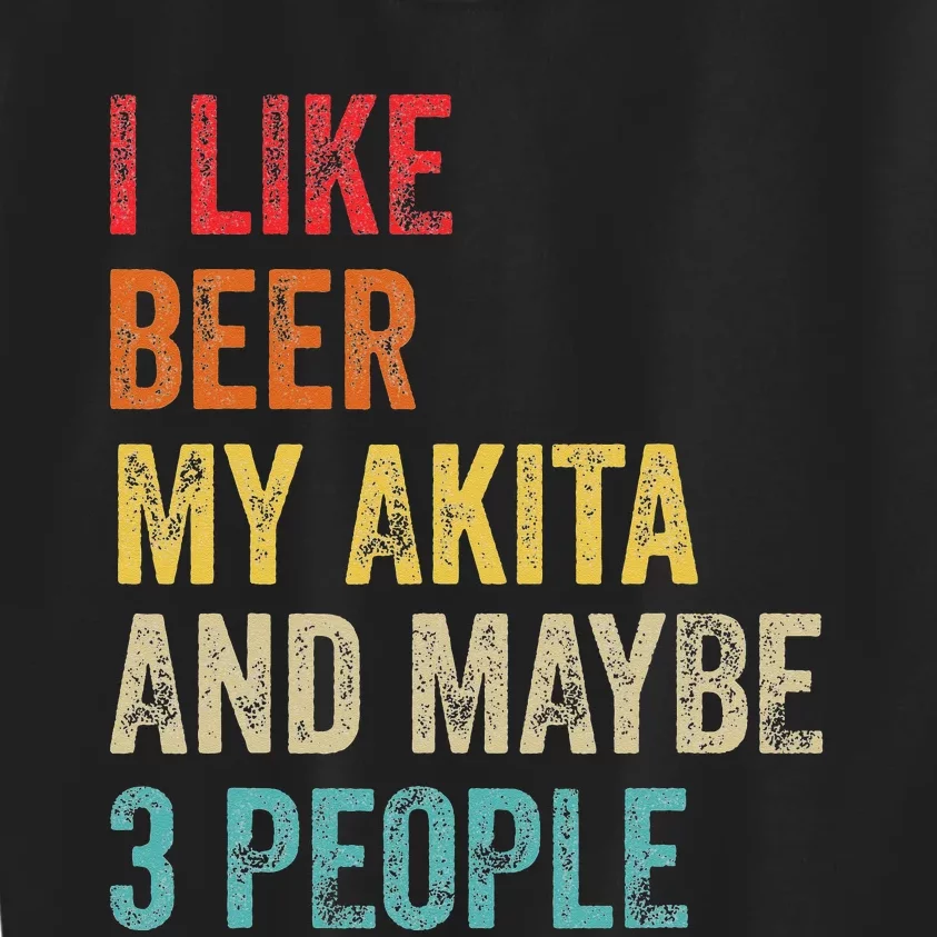 I Like Beer My Akita & Maybe 3 People Dog Owner Kids Sweatshirt