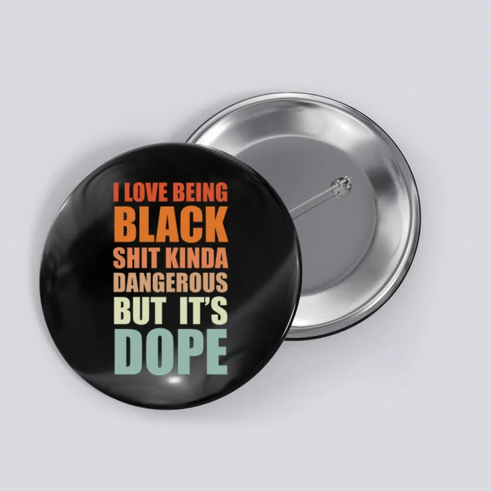 I Love Being Black Shit Kind A Dangerous But It's Dope Button