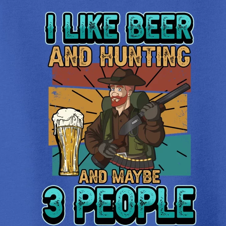 I Like Beer And Hunting And Maybe 3 People Ing Cool Gift Toddler T-Shirt