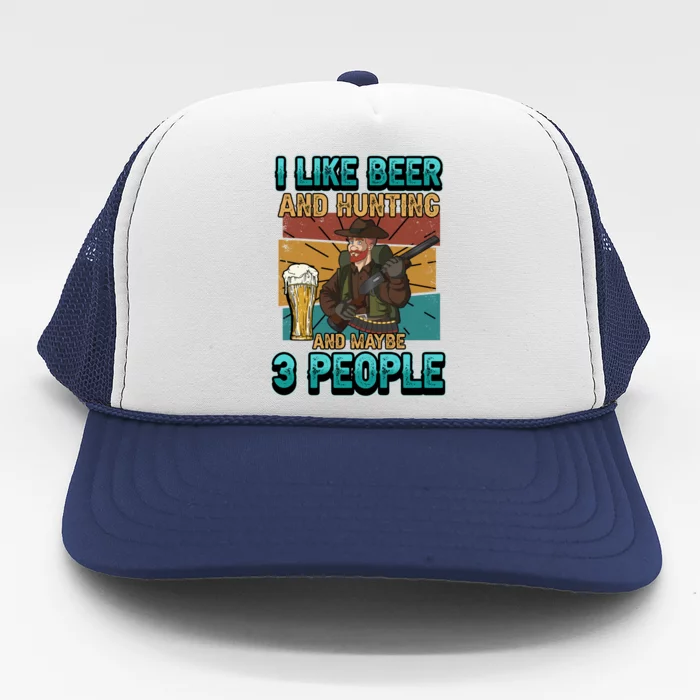 I Like Beer And Hunting And Maybe 3 People Ing Cool Gift Trucker Hat