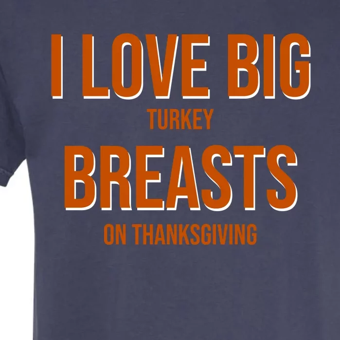 I Love Big Turkey Breasts On Thanksgiving Garment-Dyed Heavyweight T-Shirt