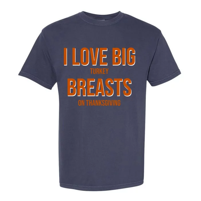 I Love Big Turkey Breasts On Thanksgiving Garment-Dyed Heavyweight T-Shirt