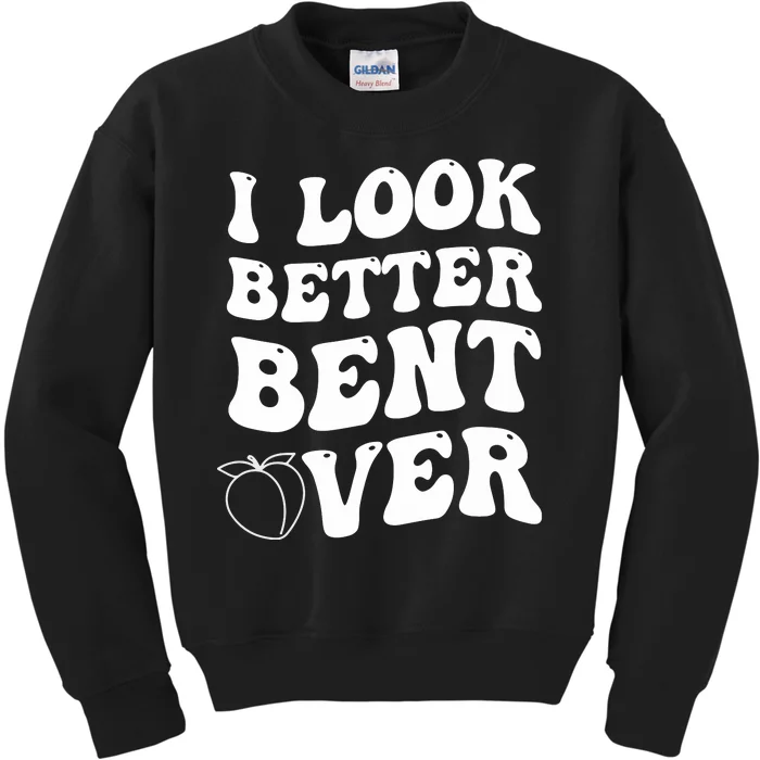 I Look Better Bent Over , Funny I Look Better Bent Over Kids Sweatshirt