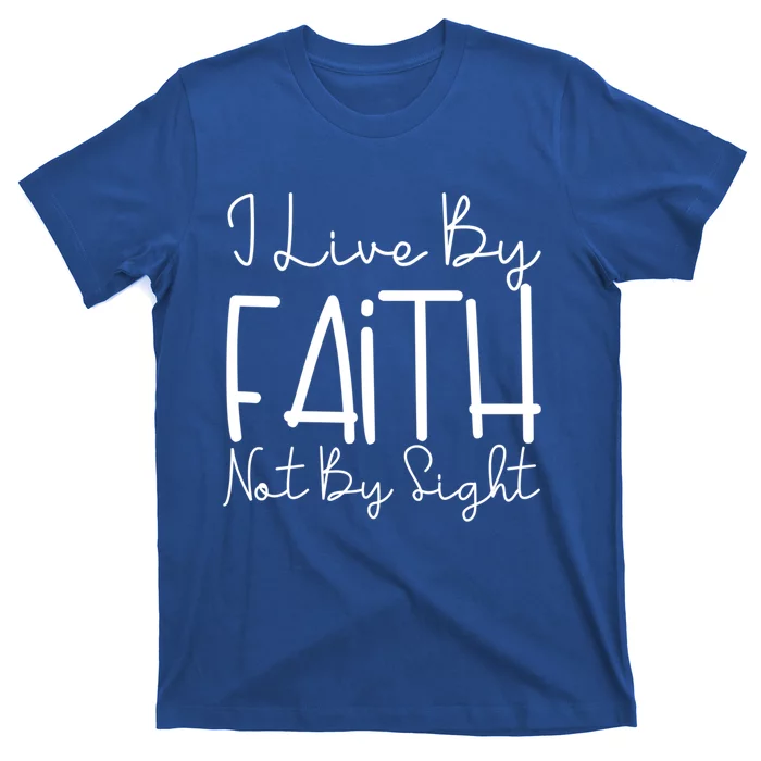 I Live By Faith Not By Sight Thankful Grateful Christians Cool Gift T-Shirt