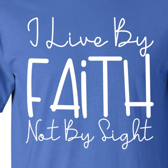 I Live By Faith Not By Sight Thankful Grateful Christians Cool Gift Tall T-Shirt