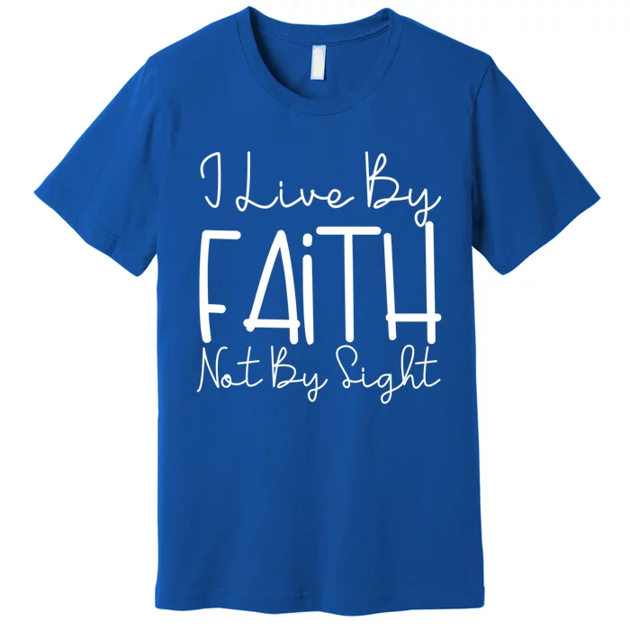 I Live By Faith Not By Sight Thankful Grateful Christians Cool Gift Premium T-Shirt