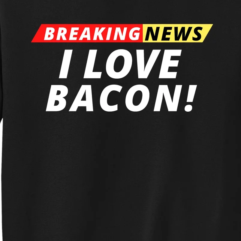 I Love Bacon Breaking News Funny Breaking News Humor Foodie Sweatshirt