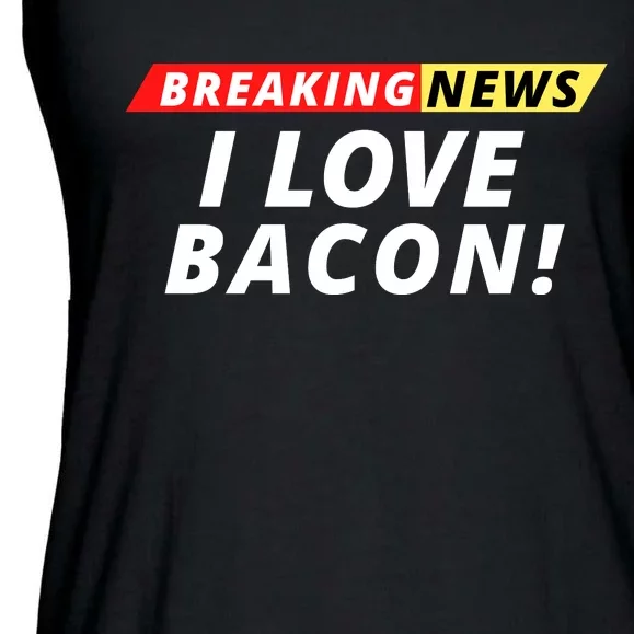 I Love Bacon Breaking News Funny Breaking News Humor Foodie Ladies Essential Flowy Tank