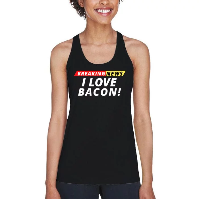 I Love Bacon Breaking News Funny Breaking News Humor Foodie Women's Racerback Tank