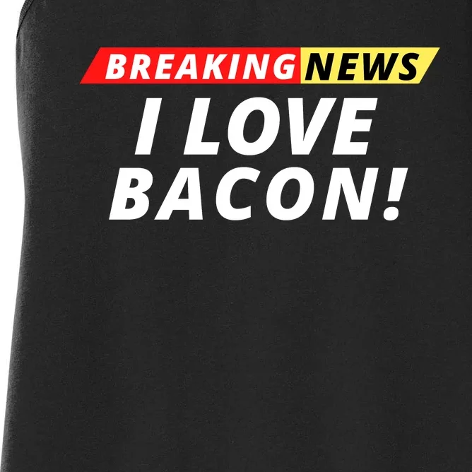 I Love Bacon Breaking News Funny Breaking News Humor Foodie Women's Racerback Tank