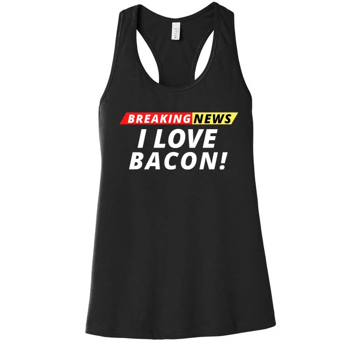 I Love Bacon Breaking News Funny Breaking News Humor Foodie Women's Racerback Tank