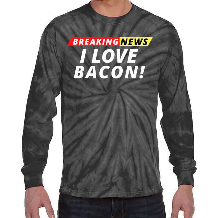 I Love Bacon Breaking News Funny Breaking News Humor Foodie Tie-Dye Long Sleeve Shirt