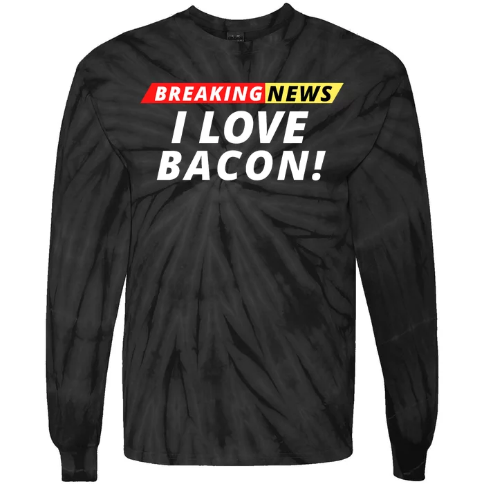 I Love Bacon Breaking News Funny Breaking News Humor Foodie Tie-Dye Long Sleeve Shirt