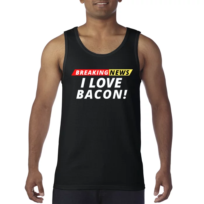 I Love Bacon Breaking News Funny Breaking News Humor Foodie Tank Top