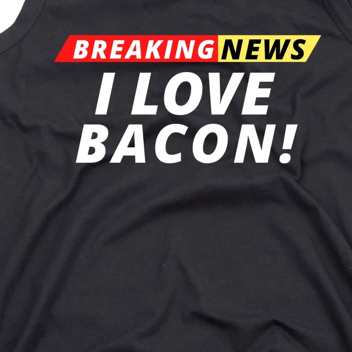 I Love Bacon Breaking News Funny Breaking News Humor Foodie Tank Top