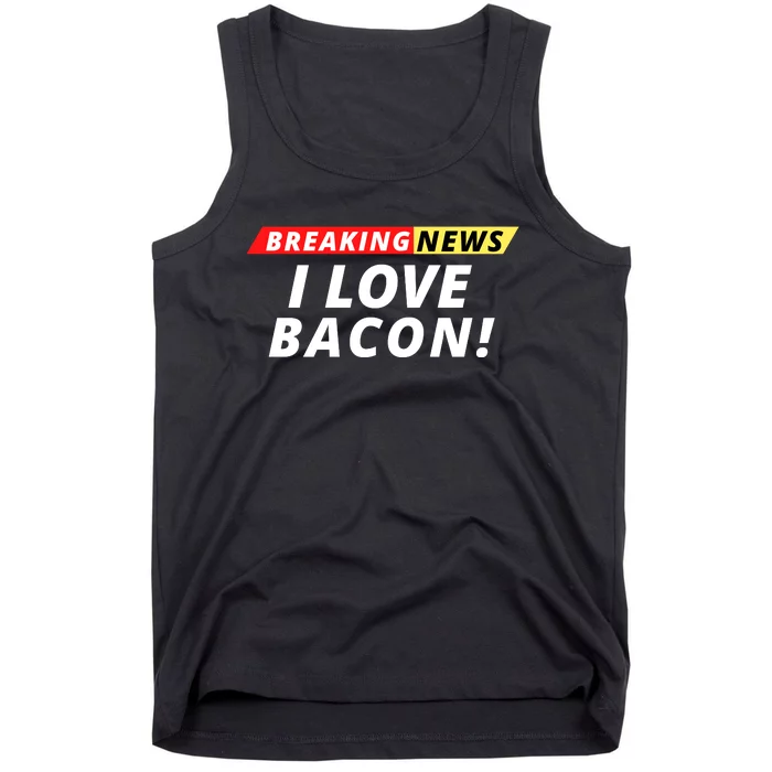 I Love Bacon Breaking News Funny Breaking News Humor Foodie Tank Top