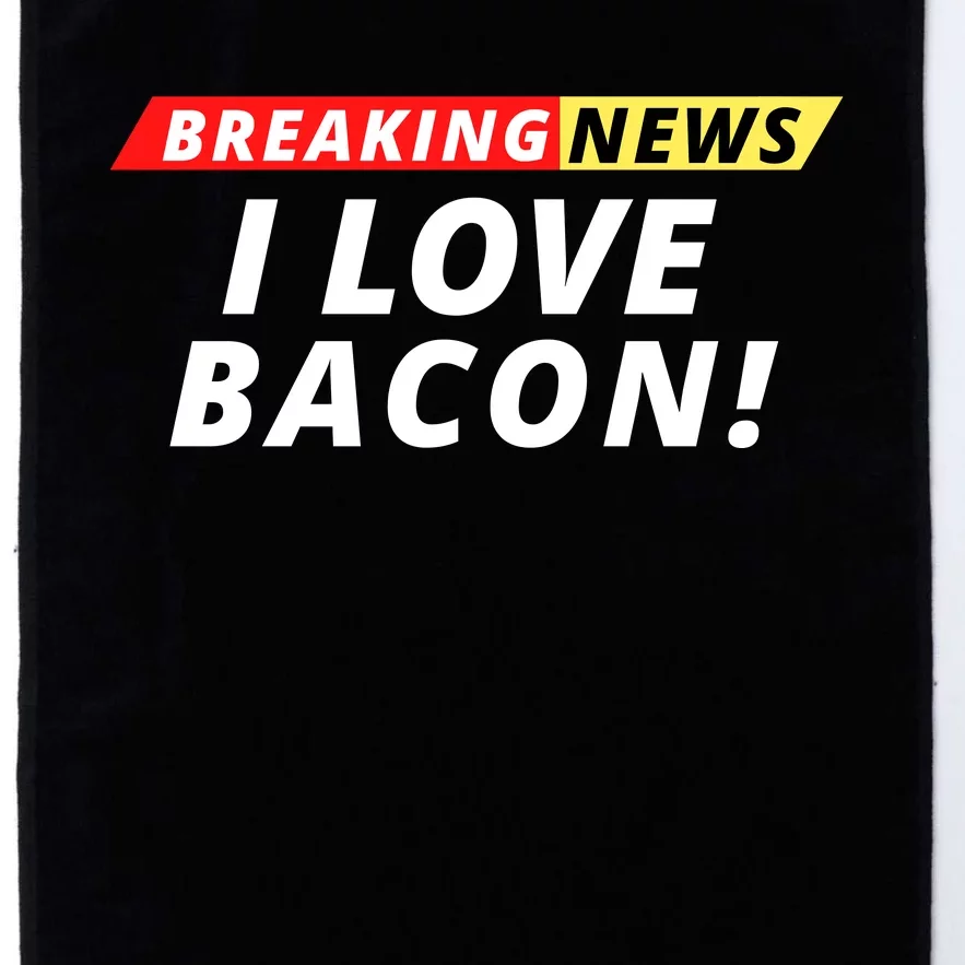 I Love Bacon Breaking News Funny Breaking News Humor Foodie Platinum Collection Golf Towel